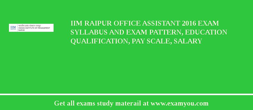 IIM Raipur Office Assistant 2018 Exam Syllabus And Exam Pattern, Education Qualification, Pay scale, Salary