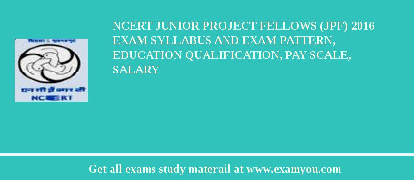 NCERT Junior Project Fellows (JPF) 2018 Exam Syllabus And Exam Pattern, Education Qualification, Pay scale, Salary