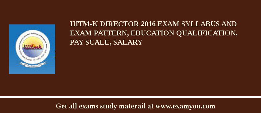 IIITM-K Director 2018 Exam Syllabus And Exam Pattern, Education Qualification, Pay scale, Salary