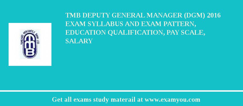 TMB Deputy General Manager (DGM) 2018 Exam Syllabus And Exam Pattern, Education Qualification, Pay scale, Salary