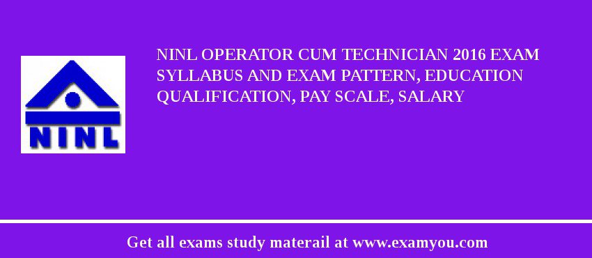 NINL Operator cum Technician 2018 Exam Syllabus And Exam Pattern, Education Qualification, Pay scale, Salary