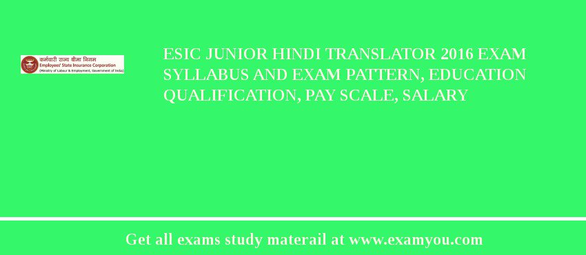 ESIC Junior Hindi Translator 2018 Exam Syllabus And Exam Pattern, Education Qualification, Pay scale, Salary