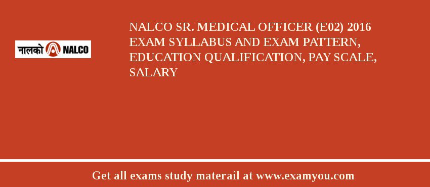 NALCO Sr. Medical Officer (E02) 2018 Exam Syllabus And Exam Pattern, Education Qualification, Pay scale, Salary
