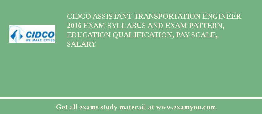 CIDCO Assistant Transportation Engineer 2018 Exam Syllabus And Exam Pattern, Education Qualification, Pay scale, Salary