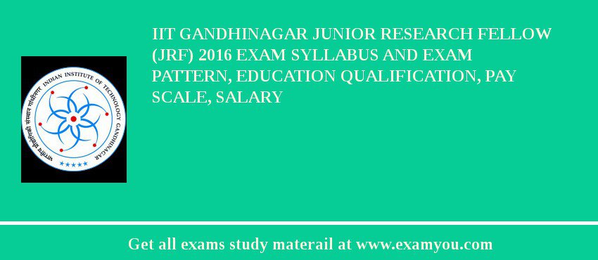 IIT Gandhinagar Junior Research Fellow (JRF) 2018 Exam Syllabus And Exam Pattern, Education Qualification, Pay scale, Salary
