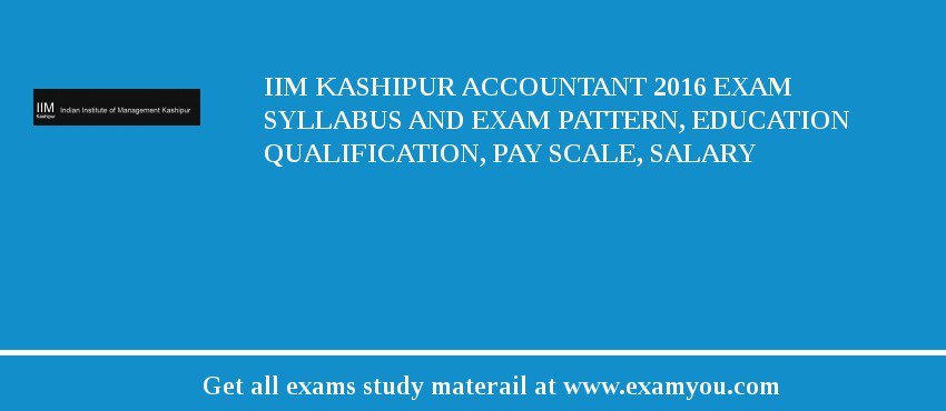 IIM Kashipur Accountant 2018 Exam Syllabus And Exam Pattern, Education Qualification, Pay scale, Salary