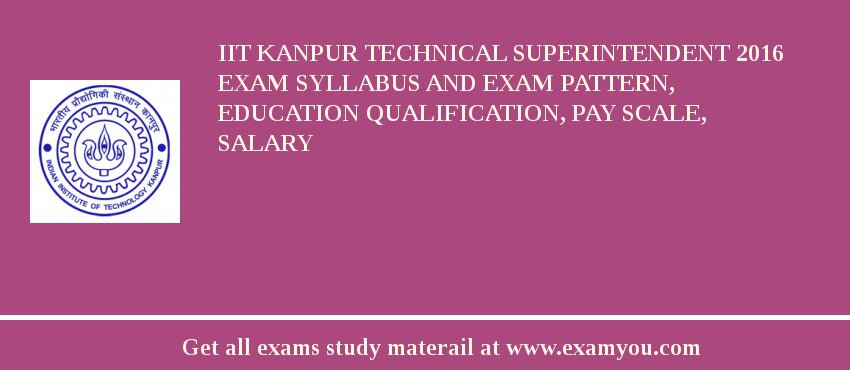 IIT Kanpur Technical Superintendent 2018 Exam Syllabus And Exam Pattern, Education Qualification, Pay scale, Salary