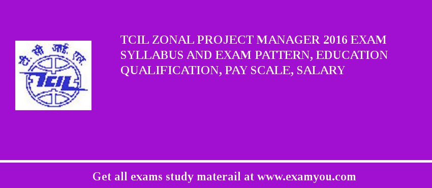 TCIL Zonal Project Manager 2018 Exam Syllabus And Exam Pattern, Education Qualification, Pay scale, Salary
