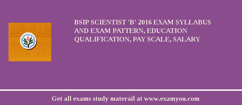 BSIP Scientist 'B' 2018 Exam Syllabus And Exam Pattern, Education Qualification, Pay scale, Salary