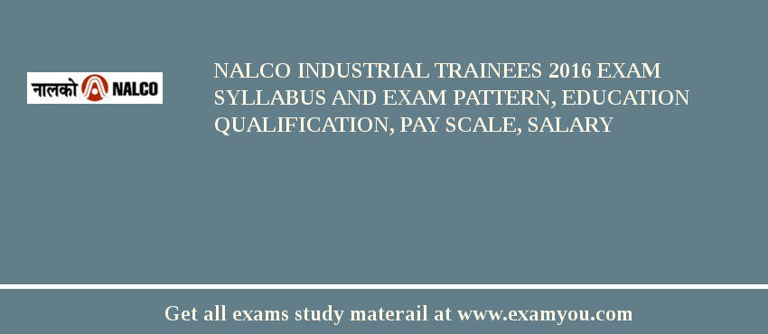NALCO Industrial Trainees 2018 Exam Syllabus And Exam Pattern, Education Qualification, Pay scale, Salary