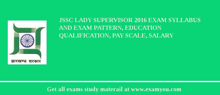 JSSC Lady Supervisor 2018 Exam Syllabus And Exam Pattern, Education Qualification, Pay scale, Salary