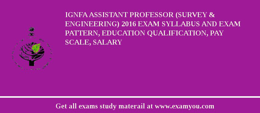 IGNFA Assistant Professor (Survey & Engineering) 2018 Exam Syllabus And Exam Pattern, Education Qualification, Pay scale, Salary
