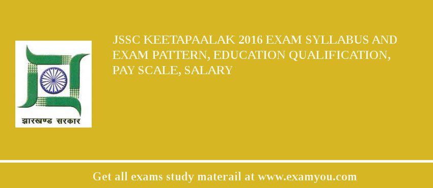 JSSC Keetapaalak 2018 Exam Syllabus And Exam Pattern, Education Qualification, Pay scale, Salary