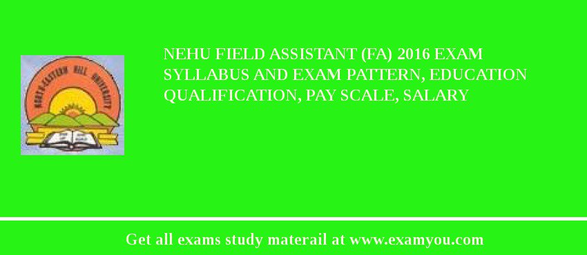 NEHU Field Assistant (FA) 2018 Exam Syllabus And Exam Pattern, Education Qualification, Pay scale, Salary