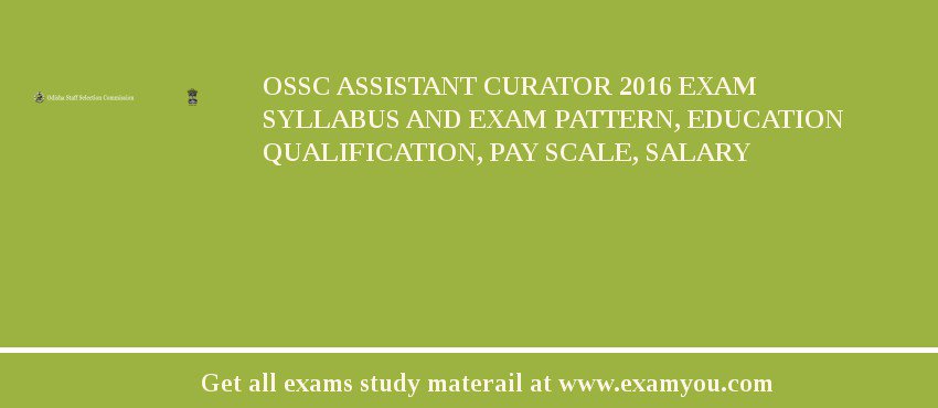 OSSC Assistant Curator 2018 Exam Syllabus And Exam Pattern, Education Qualification, Pay scale, Salary