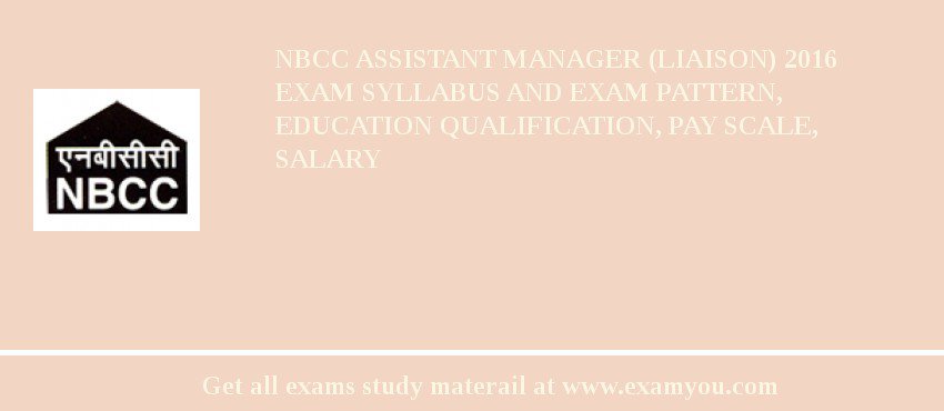 NBCC Assistant Manager (Liaison) 2018 Exam Syllabus And Exam Pattern, Education Qualification, Pay scale, Salary