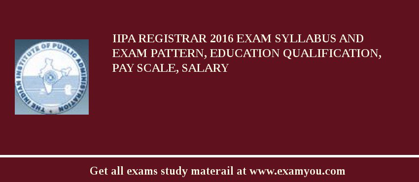 IIPA Registrar 2018 Exam Syllabus And Exam Pattern, Education Qualification, Pay scale, Salary