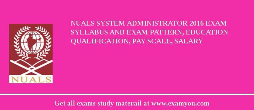 NUALS System Administrator 2018 Exam Syllabus And Exam Pattern, Education Qualification, Pay scale, Salary