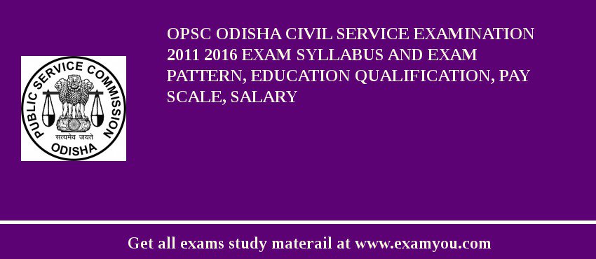 OPSC Odisha Civil Service Examination 2011 2018 Exam Syllabus And Exam Pattern, Education Qualification, Pay scale, Salary