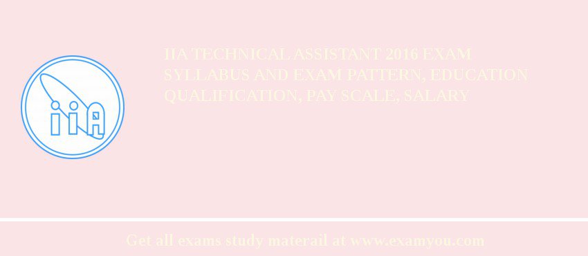 IIA Technical Assistant 2018 Exam Syllabus And Exam Pattern, Education Qualification, Pay scale, Salary