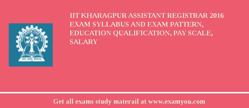 IIT Kharagpur Assistant Registrar 2018 Exam Syllabus And Exam Pattern, Education Qualification, Pay scale, Salary