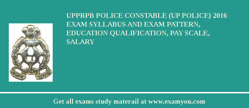 UPPRPB Police Constable (UP Police) 2018 Exam Syllabus And Exam Pattern, Education Qualification, Pay scale, Salary