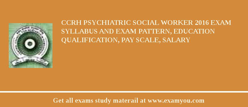 CCRH Psychiatric Social Worker 2018 Exam Syllabus And Exam Pattern, Education Qualification, Pay scale, Salary