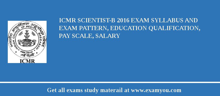 ICMR Scientist-B 2018 Exam Syllabus And Exam Pattern, Education Qualification, Pay scale, Salary