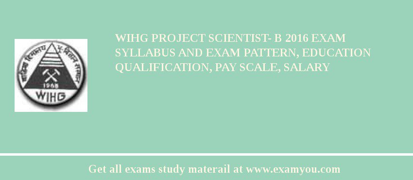 WIHG Project Scientist- B 2018 Exam Syllabus And Exam Pattern, Education Qualification, Pay scale, Salary