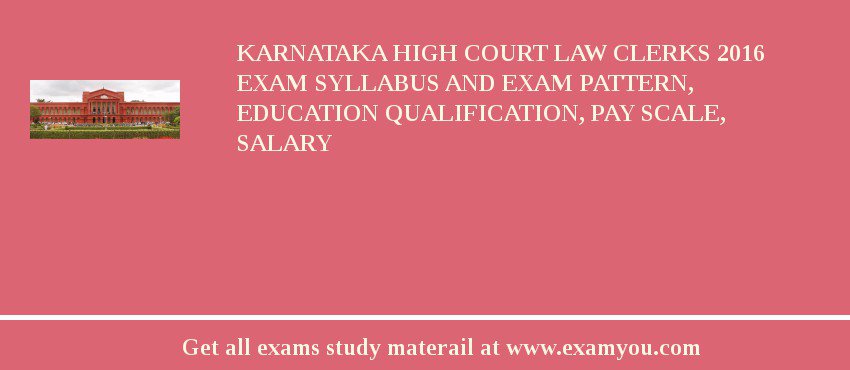 Karnataka High Court Law Clerks 2018 Exam Syllabus And Exam Pattern, Education Qualification, Pay scale, Salary