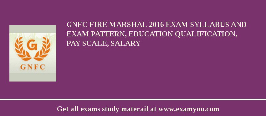 GNFC Fire Marshal 2018 Exam Syllabus And Exam Pattern, Education Qualification, Pay scale, Salary