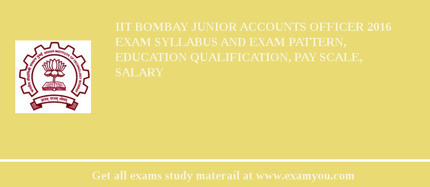 IIT Bombay Junior Accounts Officer 2018 Exam Syllabus And Exam Pattern, Education Qualification, Pay scale, Salary