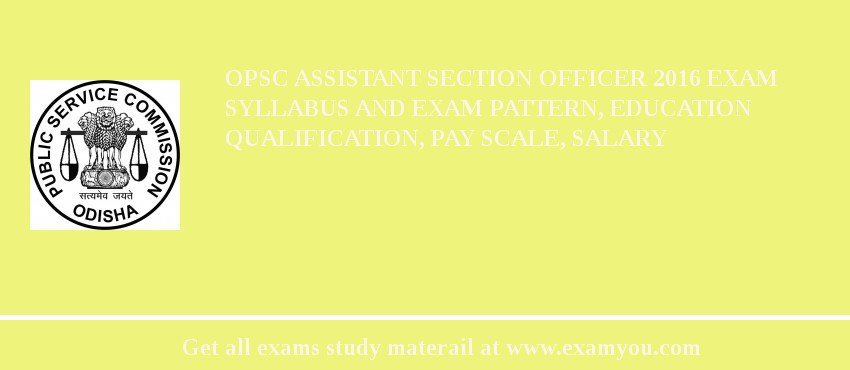 OPSC Assistant Section Officer 2018 Exam Syllabus And Exam Pattern, Education Qualification, Pay scale, Salary