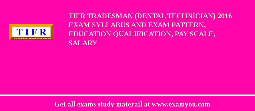 TIFR Tradesman (Dental Technician) 2018 Exam Syllabus And Exam Pattern, Education Qualification, Pay scale, Salary