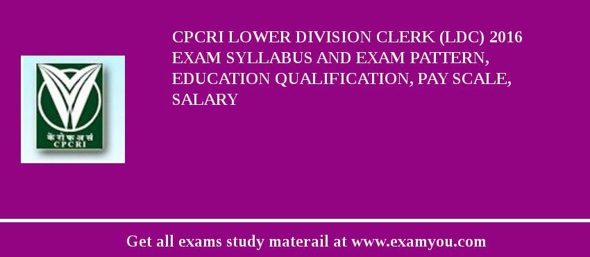CPCRI Lower Division Clerk (LDC) 2018 Exam Syllabus And Exam Pattern, Education Qualification, Pay scale, Salary