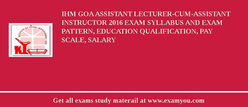 IHM Goa Assistant Lecturer-Cum-Assistant Instructor 2018 Exam Syllabus And Exam Pattern, Education Qualification, Pay scale, Salary