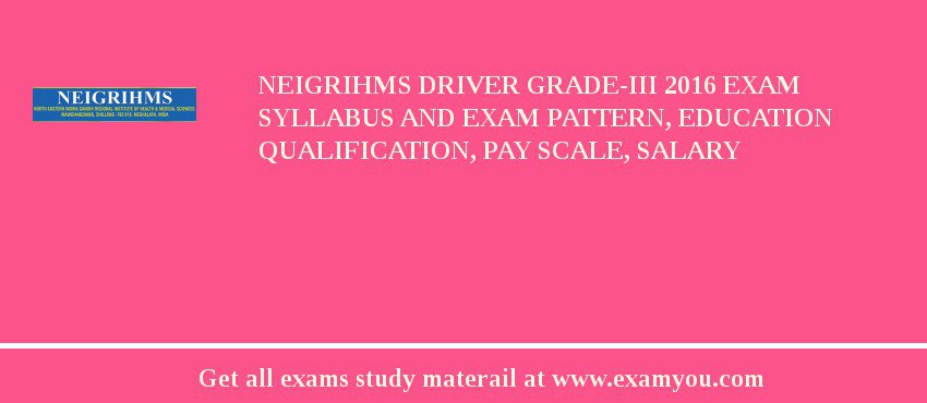NEIGRIHMS Driver Grade-III 2018 Exam Syllabus And Exam Pattern, Education Qualification, Pay scale, Salary