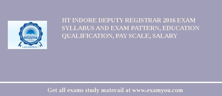 IIT Indore Deputy Registrar 2018 Exam Syllabus And Exam Pattern, Education Qualification, Pay scale, Salary