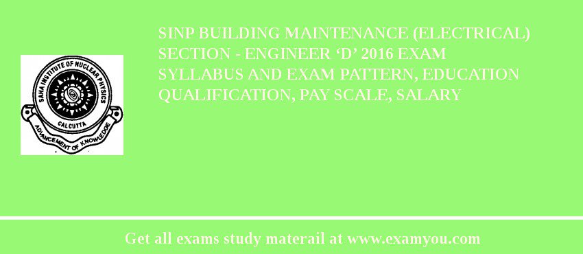 SINP Building Maintenance (Electrical) Section - Engineer ‘D’ 2018 Exam Syllabus And Exam Pattern, Education Qualification, Pay scale, Salary