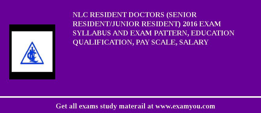 NLC Resident Doctors (Senior Resident/Junior Resident) 2018 Exam Syllabus And Exam Pattern, Education Qualification, Pay scale, Salary