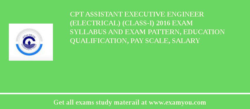 CPT Assistant Executive Engineer (Electrical) (Class-I) 2018 Exam Syllabus And Exam Pattern, Education Qualification, Pay scale, Salary