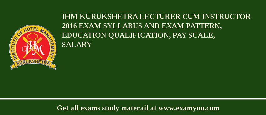 IHM Kurukshetra Lecturer cum Instructor 2018 Exam Syllabus And Exam Pattern, Education Qualification, Pay scale, Salary