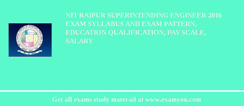 NIT Raipur Superintending Engineer 2018 Exam Syllabus And Exam Pattern, Education Qualification, Pay scale, Salary