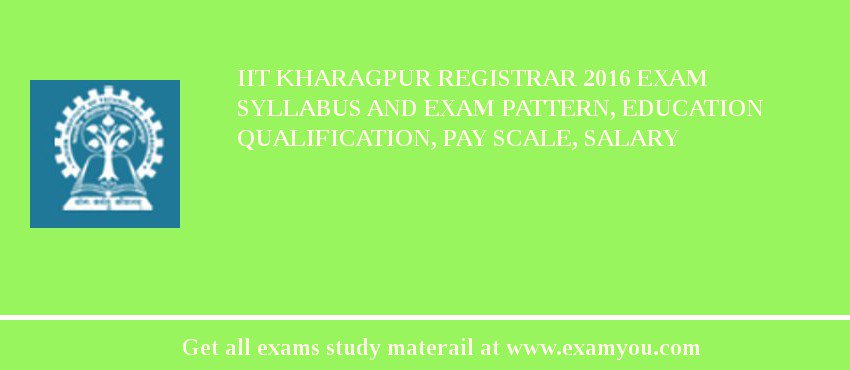 IIT Kharagpur Registrar 2018 Exam Syllabus And Exam Pattern, Education Qualification, Pay scale, Salary