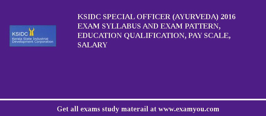 KSIDC Special Officer (Ayurveda) 2018 Exam Syllabus And Exam Pattern, Education Qualification, Pay scale, Salary