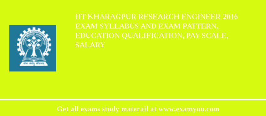 IIT Kharagpur Research Engineer 2018 Exam Syllabus And Exam Pattern, Education Qualification, Pay scale, Salary