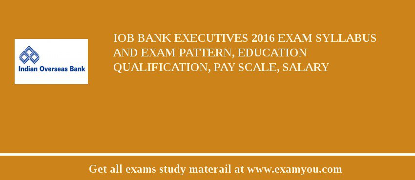 IOB Bank Executives 2018 Exam Syllabus And Exam Pattern, Education Qualification, Pay scale, Salary