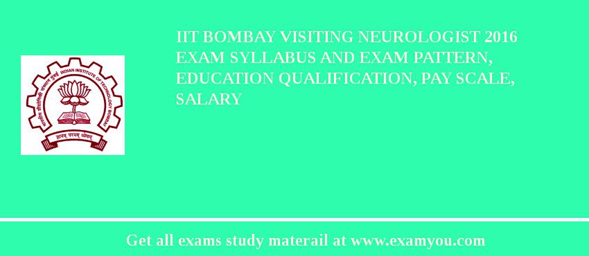 IIT Bombay Visiting Neurologist 2018 Exam Syllabus And Exam Pattern, Education Qualification, Pay scale, Salary