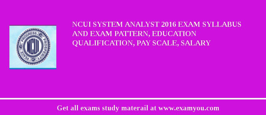 NCUI System Analyst 2018 Exam Syllabus And Exam Pattern, Education Qualification, Pay scale, Salary
