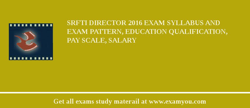 SRFTI Director 2018 Exam Syllabus And Exam Pattern, Education Qualification, Pay scale, Salary